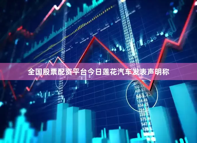 全国股票配资平台今日莲花汽车发表声明称