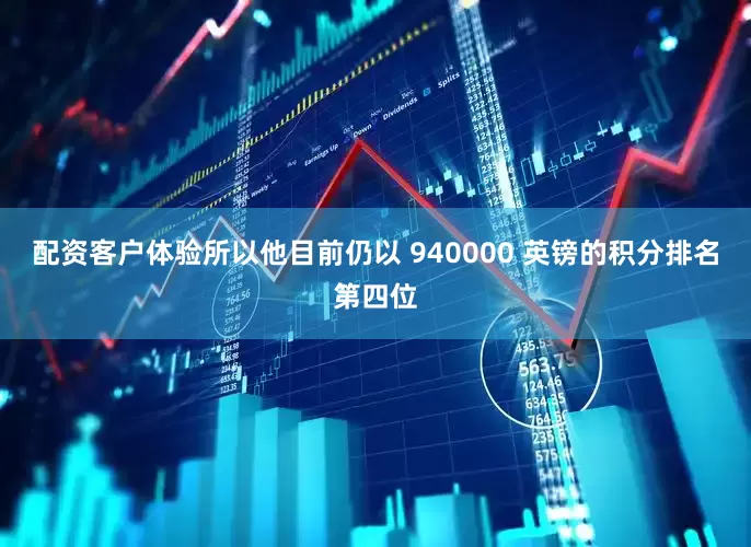 配资客户体验所以他目前仍以 940000 英镑的积分排名第四位
