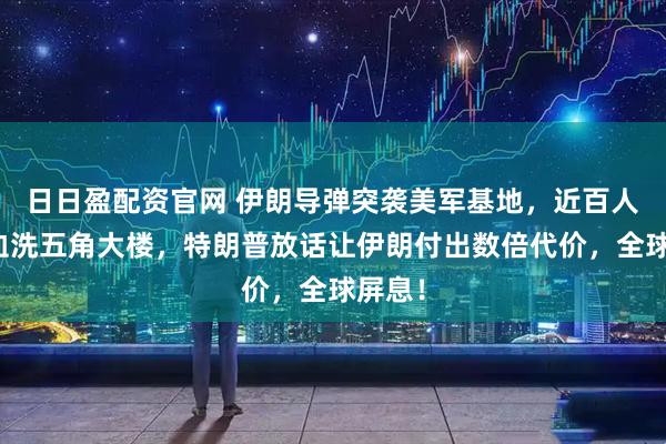日日盈配资官网 伊朗导弹突袭美军基地，近百人伤亡血洗五角大楼，特朗普放话让伊朗付出数倍代价，全球屏息！