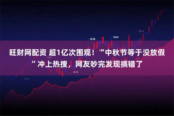 旺财网配资 超1亿次围观！“中秋节等于没放假”冲上热搜，网友吵完发现搞错了